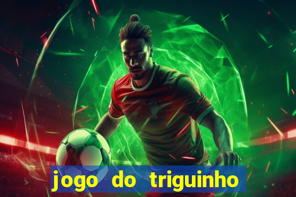 jogo do triguinho de ganhar dinheiro